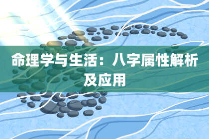 命理学与生活:八字属性解析及应用