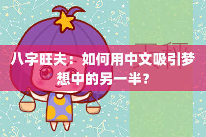 八字旺夫：如何用中文吸引梦想中的另一半？