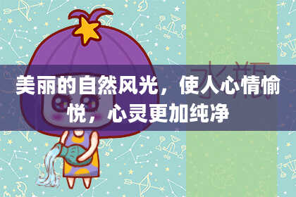 美丽的自然风光,使人心情愉悦,心灵更加纯净