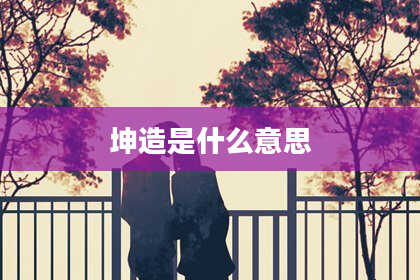 坤造是什么意思