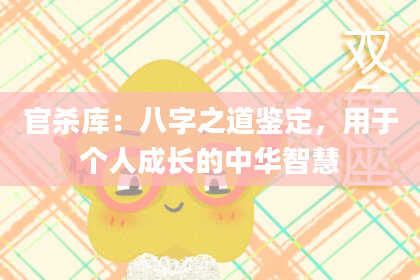 官杀库：八字之道鉴定，用于个人成长的中华智慧
