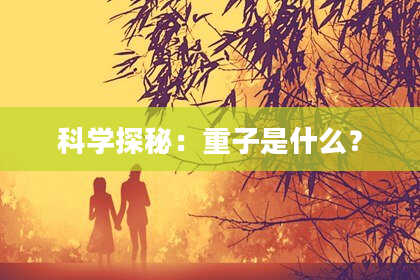 科学探秘：重子是什么？