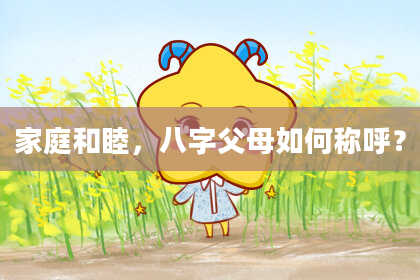家庭和睦，八字父母如何称呼？