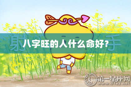 八字旺的人什么命好？