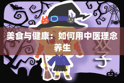 美食与健康：如何用中医理念养生