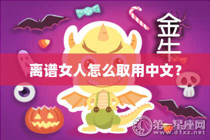 离谱女人怎么取用中文？