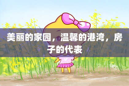美丽的家园，温馨的港湾，房子的代表