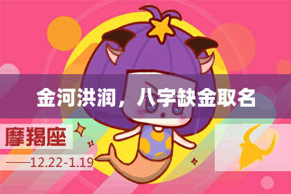 金河洪润，八字缺金取名