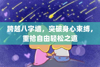 跨越八字墙，突破身心束缚，重拾自由轻松之道
