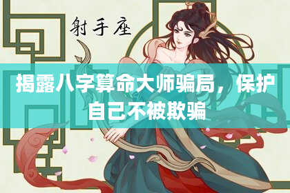 揭露八字算命大师骗局，保护自己不被欺骗