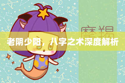 老阴少阳，八字之术深度解析