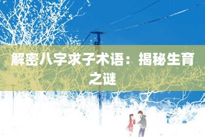 解密八字求子术语：揭秘生育之谜