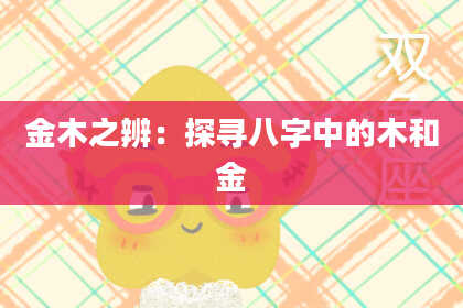 金木之辨：探寻八字中的木和金
