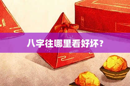 八字往哪里看好坏？