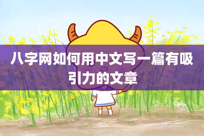 八字网如何用中文写一篇有吸引力的文章