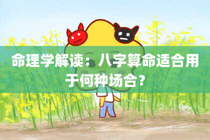 命理学解读：八字算命适合用于何种场合？