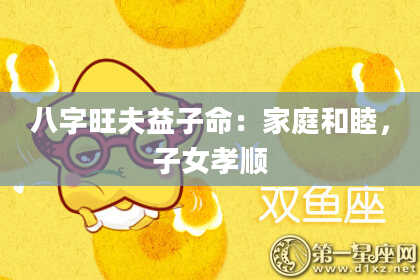 八字旺夫益子命：家庭和睦，子女孝顺