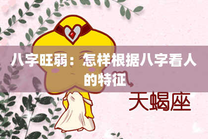 八字旺弱：怎样根据八字看人的特征