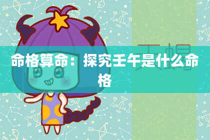 命格算命：探究壬午是什么命格