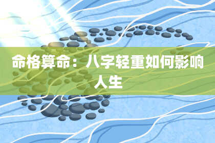 命格算命：八字轻重如何影响人生