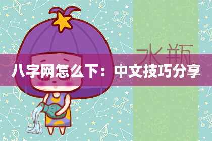 八字网怎么下:中文技巧分享