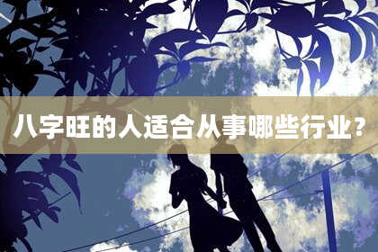 八字旺的人适合从事哪些行业？