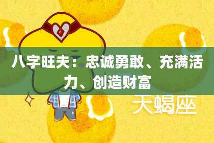 八字旺夫：忠诚勇敢、充满活力、创造财富