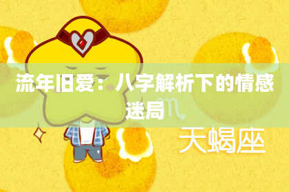 流年旧爱：八字解析下的情感迷局