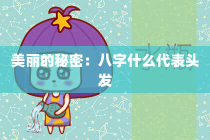 美丽的秘密:八字什么代表头发