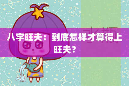 八字旺夫：到底怎样才算得上旺夫？