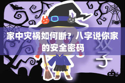 家中灾祸如何断?八字说你家的安全密码
