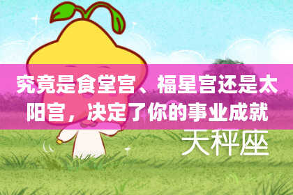 究竟是食堂宫、福星宫还是太阳宫，决定了你的事业成就