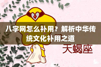 八字网怎么补用?解析中华传统文化补用之道