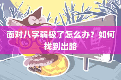 面对八字弱极了怎么办?如何找到出路
