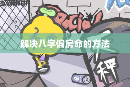 解决八字偏房命的方法