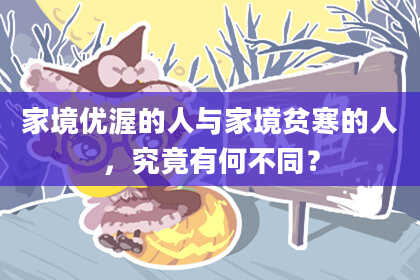 家境优渥的人与家境贫寒的人，究竟有何不同？