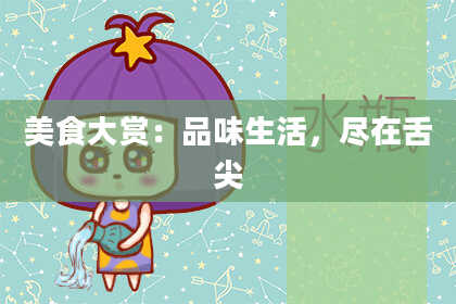 美食大赏：品味生活，尽在舌尖