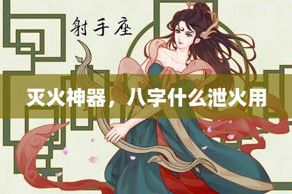灭火神器,八字什么泄火用