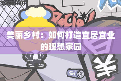 美丽乡村：如何打造宜居宜业的理想家园
