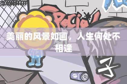 美丽的风景如画，人生何处不相逢