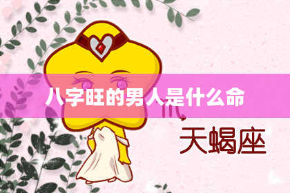 八字旺的男人是什么命