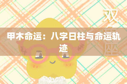 甲木命运：八字日柱与命运轨迹