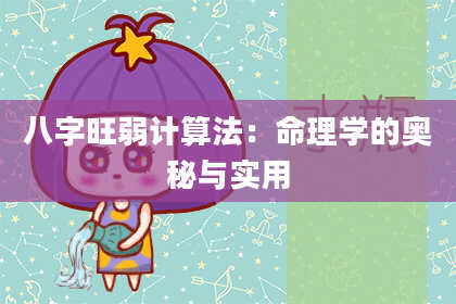 八字旺弱计算法：命理学的奥秘与实用