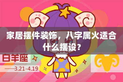 家居摆件装饰，八字属火适合什么摆设？