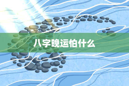 八字晚运怕什么