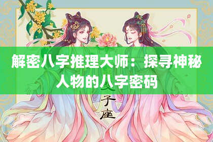 解密八字推理大师：探寻神秘人物的八字密码