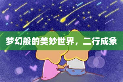 梦幻般的美妙世界，二行成象