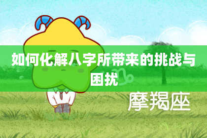 如何化解八字所带来的挑战与困扰