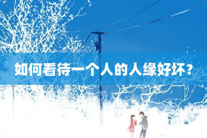 如何看待一个人的人缘好坏？