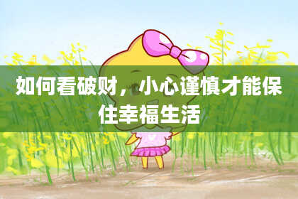 如何看破财,小心谨慎才能保住幸福生活